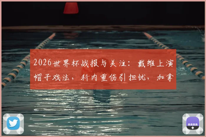 2026世界杯战报与关注：戴维上演帽子戏法，科内重伤引担忧，加拿大6-0击败卡塔尔迎首胜