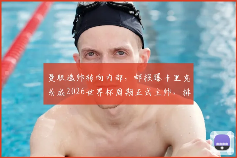 曼联选帅转向内部,邮报曝卡里克或成2026世界杯周期正式主帅,排除外部热门人选