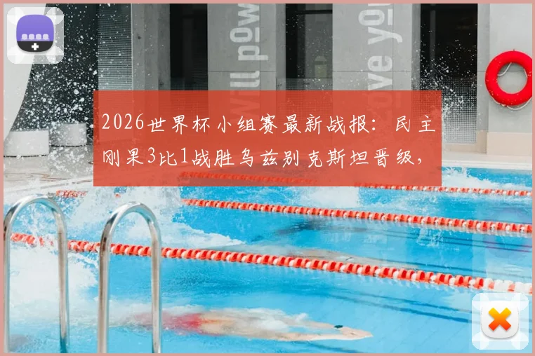 2026世界杯小组赛最新战报：民主刚果3比1战胜乌兹别克斯坦晋级，维萨梅开二度闪耀全场