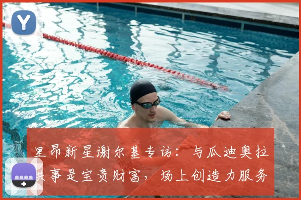 里昂新星谢尔基专访：与瓜迪奥拉共事是宝贵财富，场上创造力服务于战术而非炫技